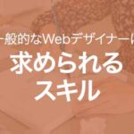 一般的なWebデザイナーに求められるスキルとは？