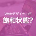 Webデザイナーが飽和状態で仕事が得られないという噂について